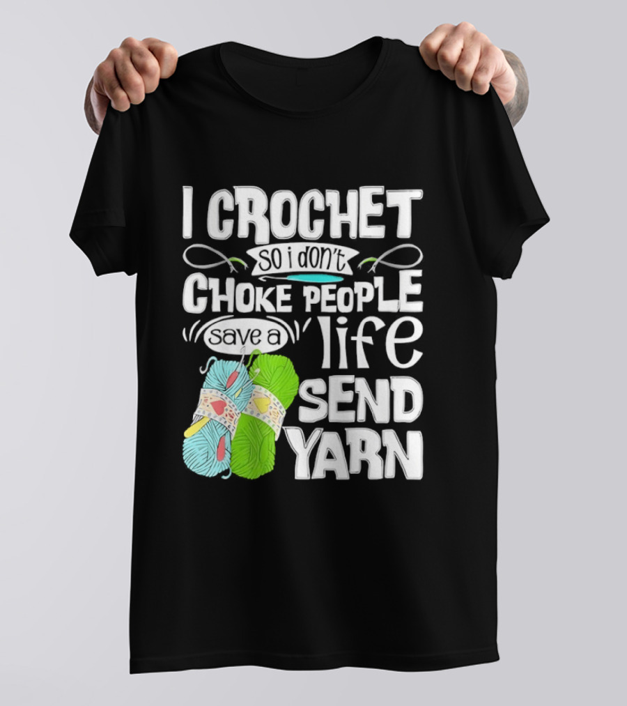 I Crochet So I Don’t Choke People A Life Send Yarn T-Shirt