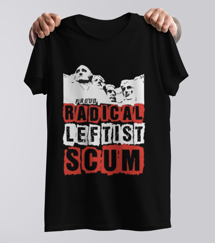 Proud Radical Leftist Scum T-Shirt