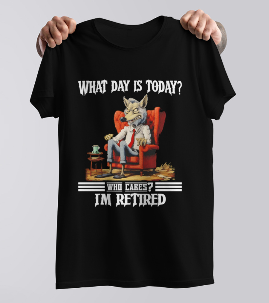 What Day Is Today Who Cares I'm Retired Wolf T-Shirt