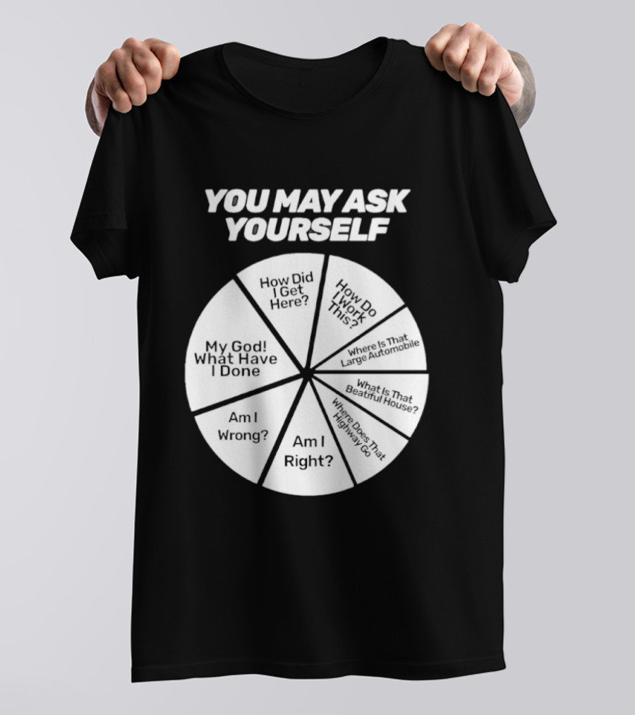 You May Ask Yourself Wheel My God What Have I Done How Did I Get Here Am I Wrong T-Shirt