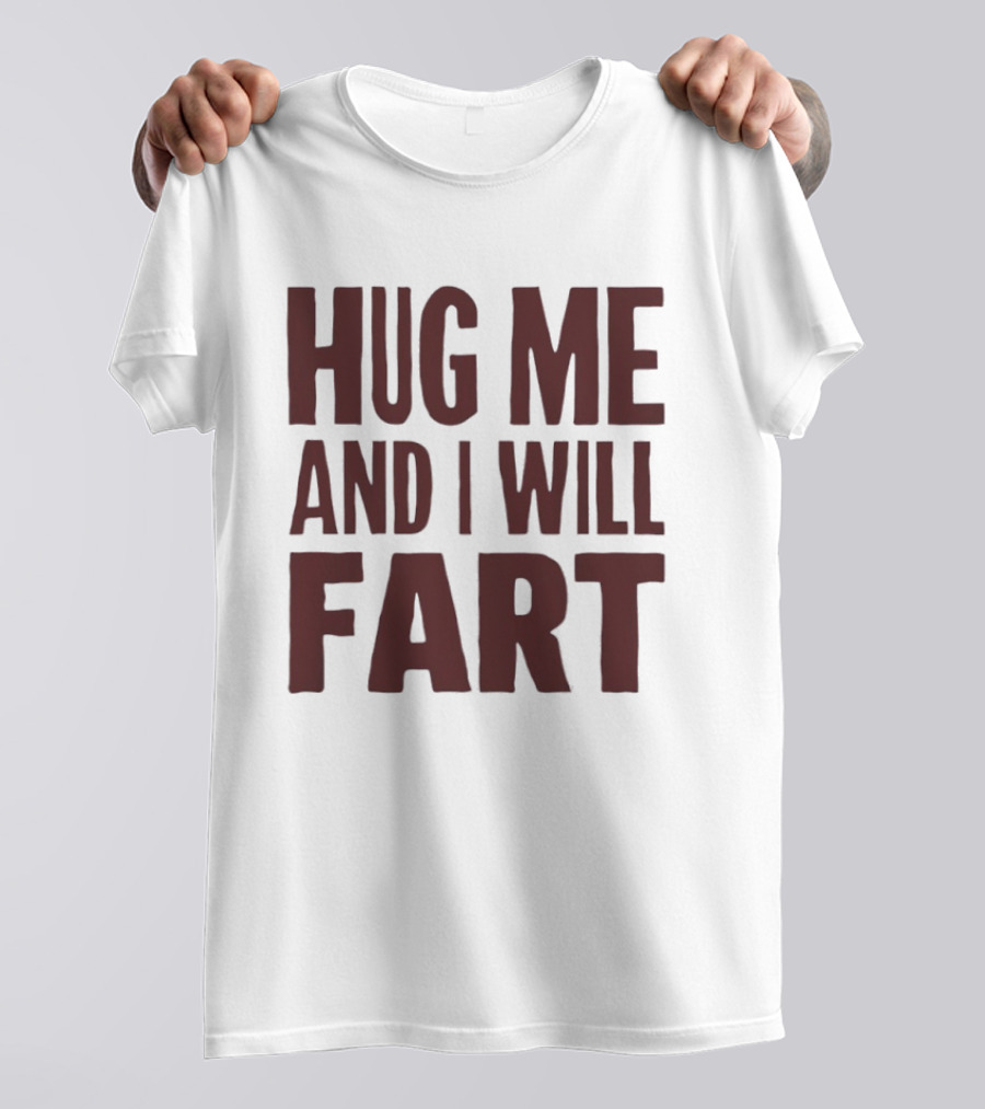 Hug Me And I Will Fart Joke T-Shirt
