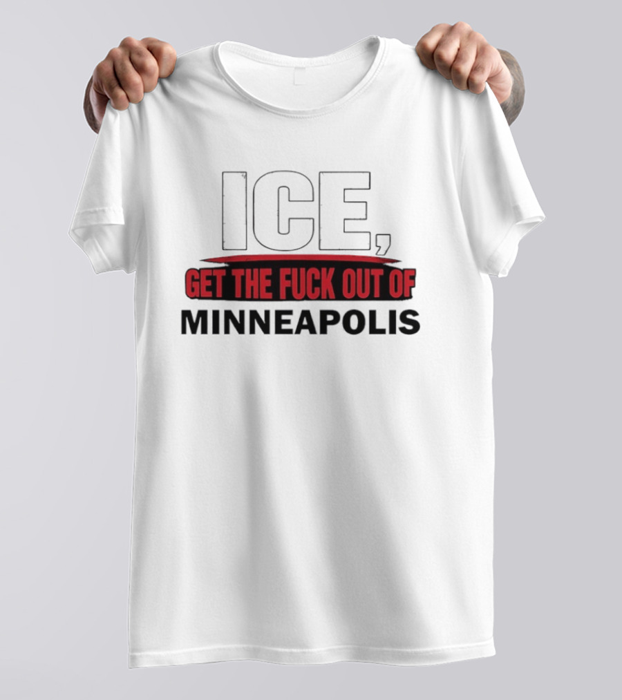 ICE Get The Fuck Out Of Minneapolis T-Shirt
