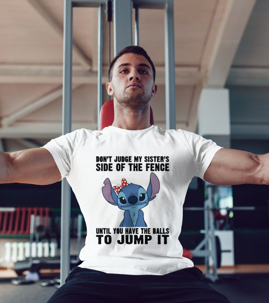 Stitch Don’t Judge My Sister’s Side Of The Fence Until You Have The Balls To Jump It T-Shirt