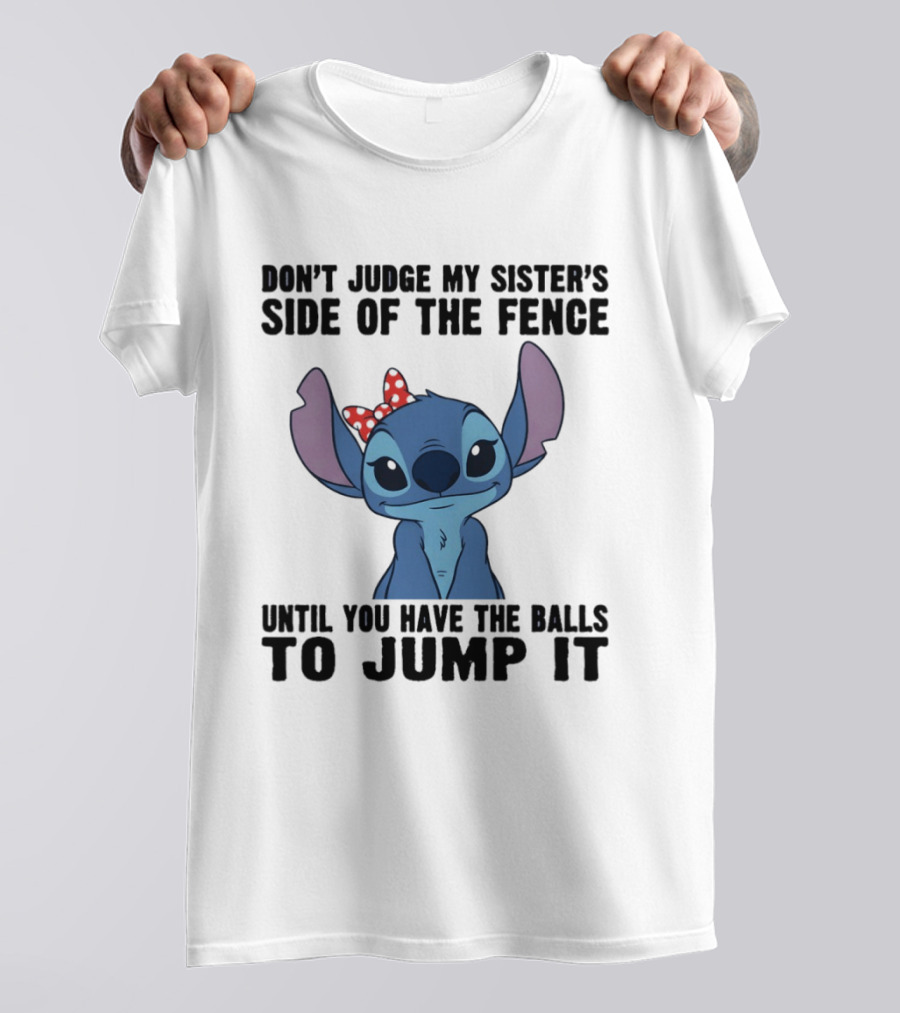 Stitch Don’t Judge My Sister’s Side Of The Fence Until You Have The Balls To Jump It T-Shirt