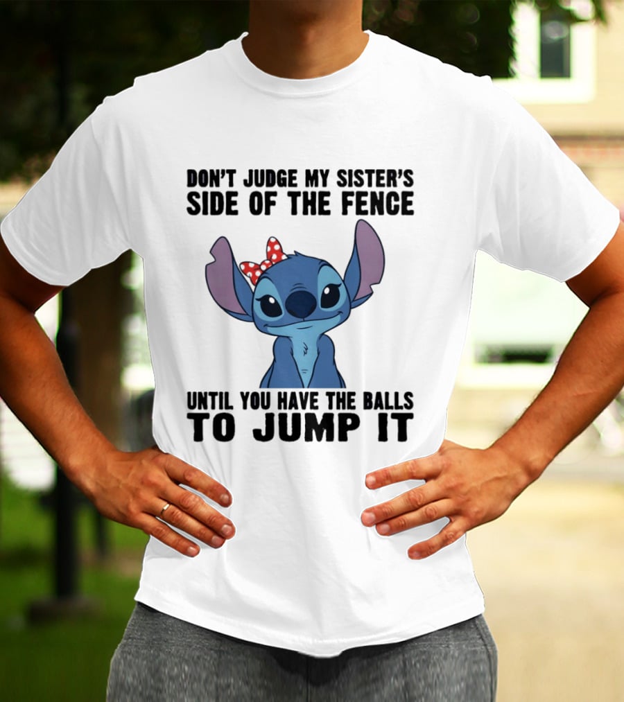 Stitch Don’t Judge My Sister’s Side Of The Fence Until You Have The Balls To Jump It T-Shirt