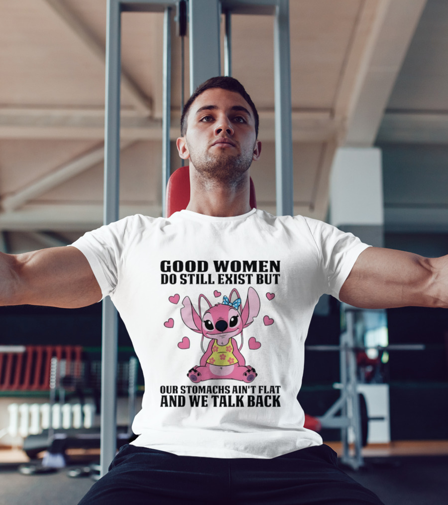 Stitch Good Women Do Still Exist But Our Stomachs Ain't Flat And We Talk Back Cute Hearts T-Shirt