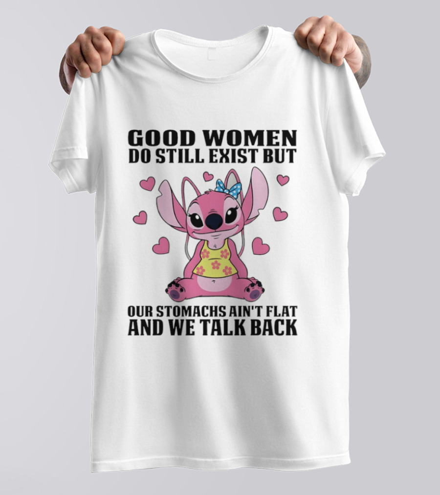 Stitch Good Women Do Still Exist But Our Stomachs Ain't Flat And We Talk Back Cute Hearts T-Shirt