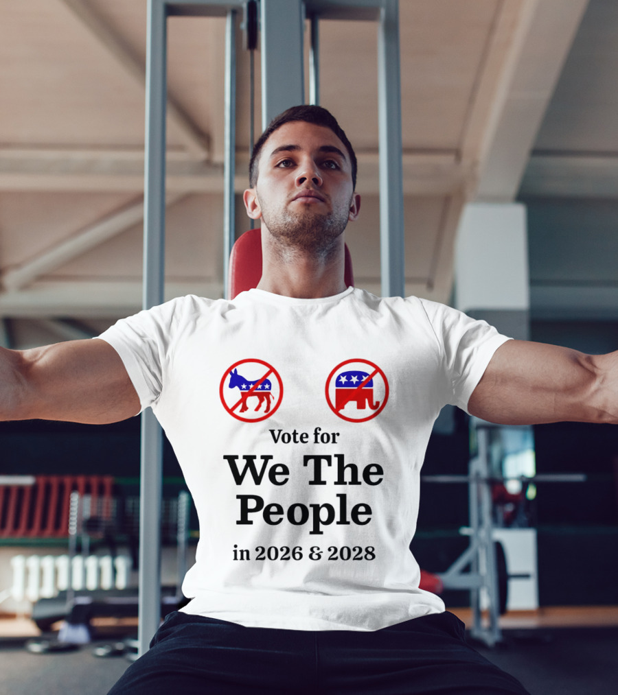 Vote For We The People In 2026 And 2028 No Donkey No Elephant T-Shirt