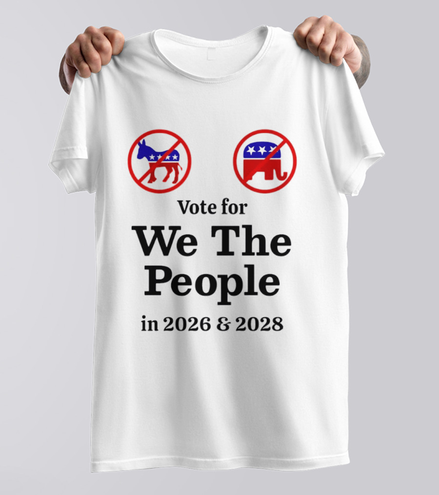Vote For We The People In 2026 And 2028 No Donkey No Elephant T-Shirt