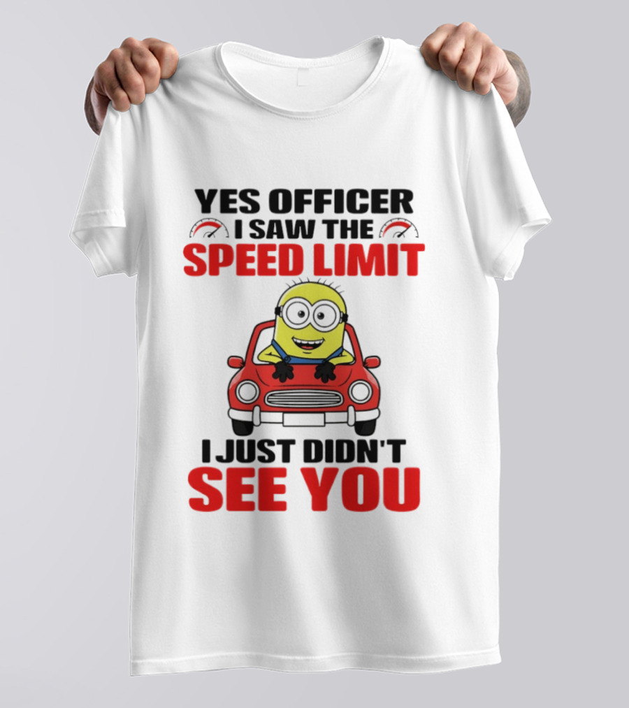 Yes Officer I Saw The Speed Limit Minion I Just Didn't See You T-Shirt