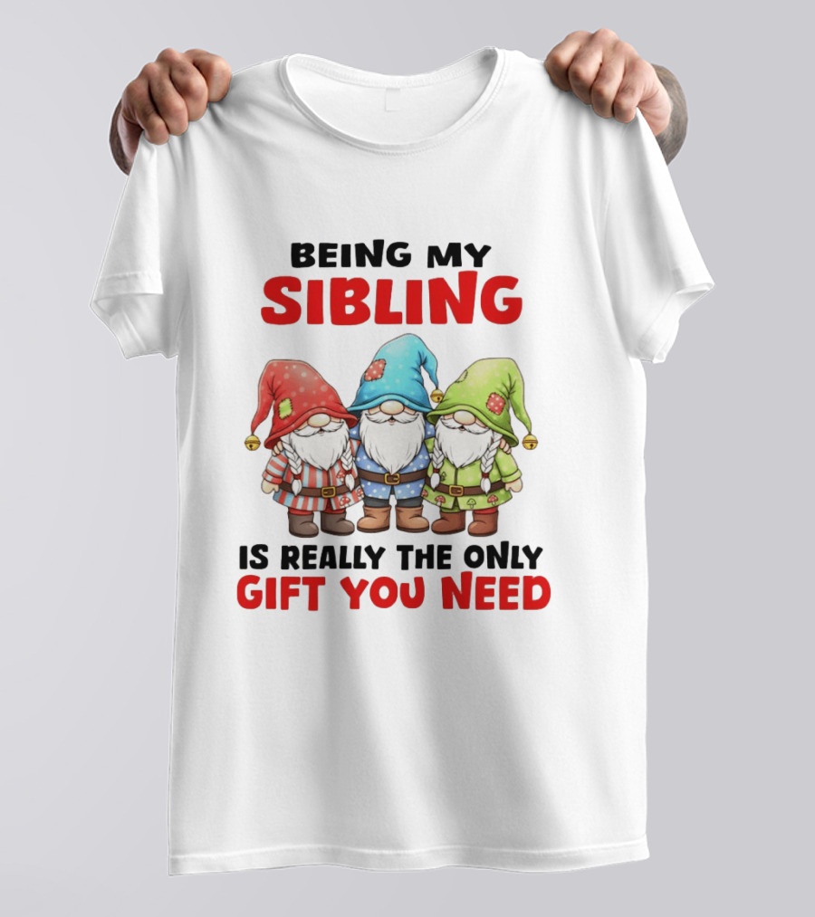 Being My Sibling Gnome Trio Is Really The Only Gift You Need T-Shirt