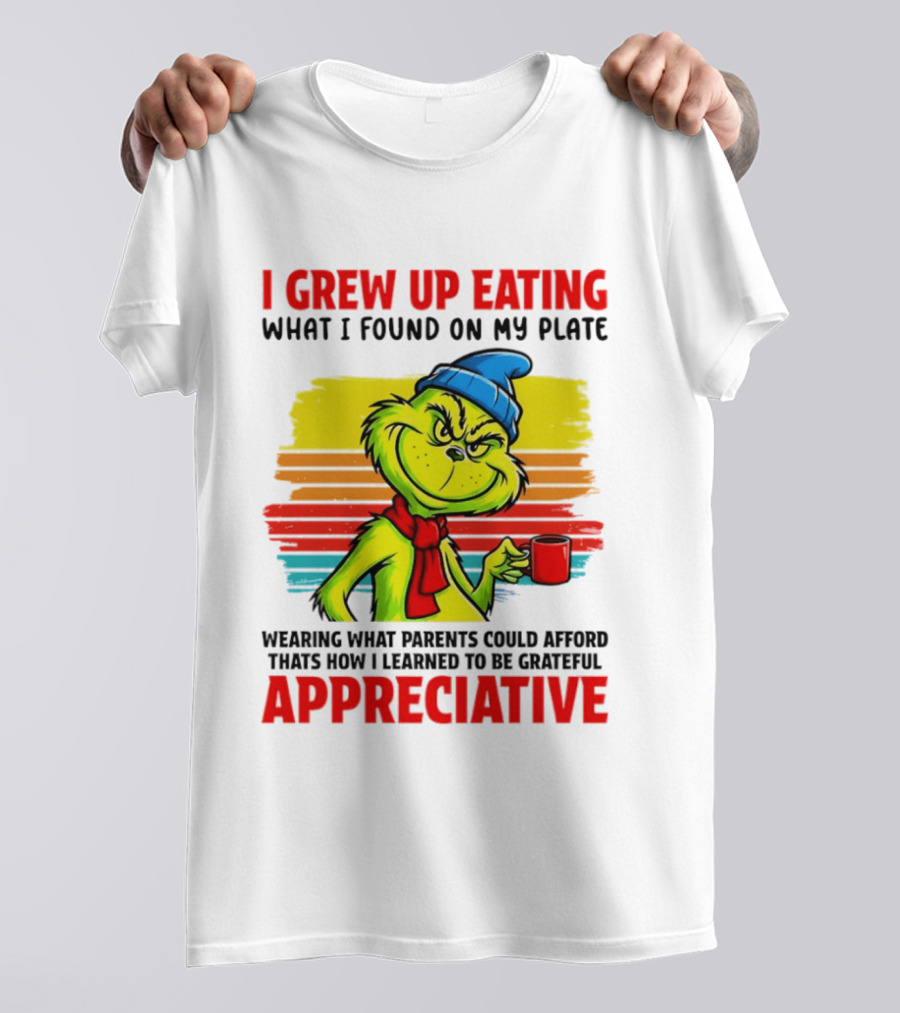 Grinch I Grew Up Eating What I Found On My Plate Wearing What Parents Could Afford Grateful Appreciative T-Shirt