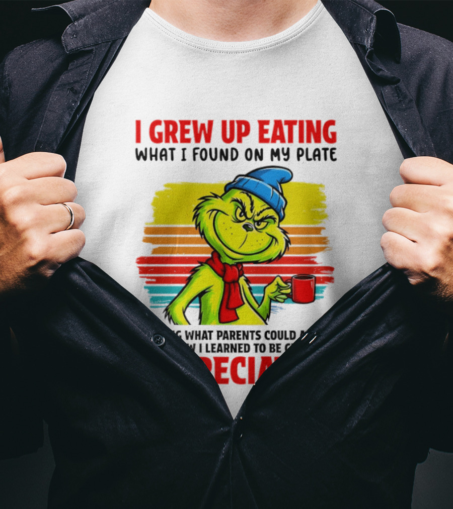Grinch I Grew Up Eating What I Found On My Plate Wearing What Parents Could Afford Grateful Appreciative T-Shirt