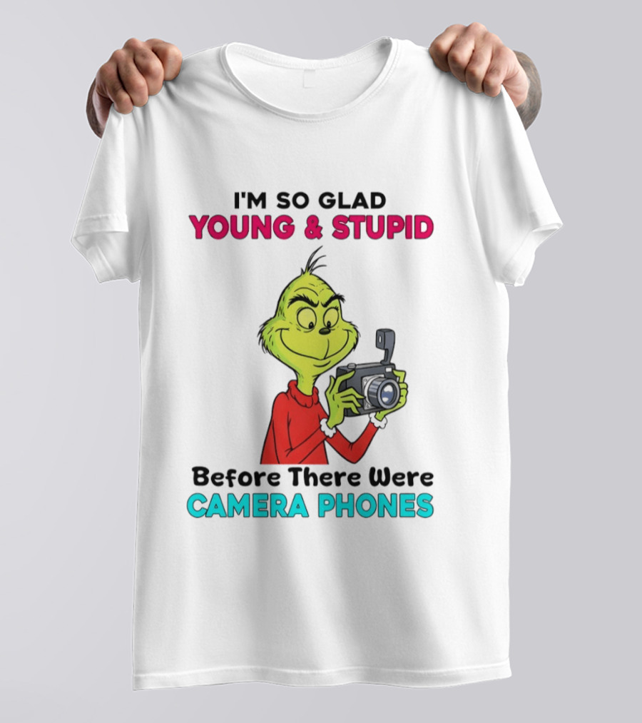 I'm So Glad Young & Stupid Before There Were Camera Phones Grinch T-Shirt