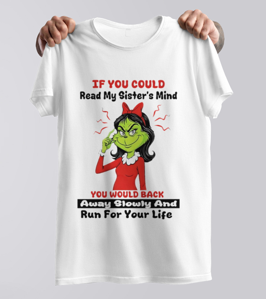 Grinch If You Could Read My Sister's Mind You Would Back Away Slowly And Run For Your Life T-Shirt