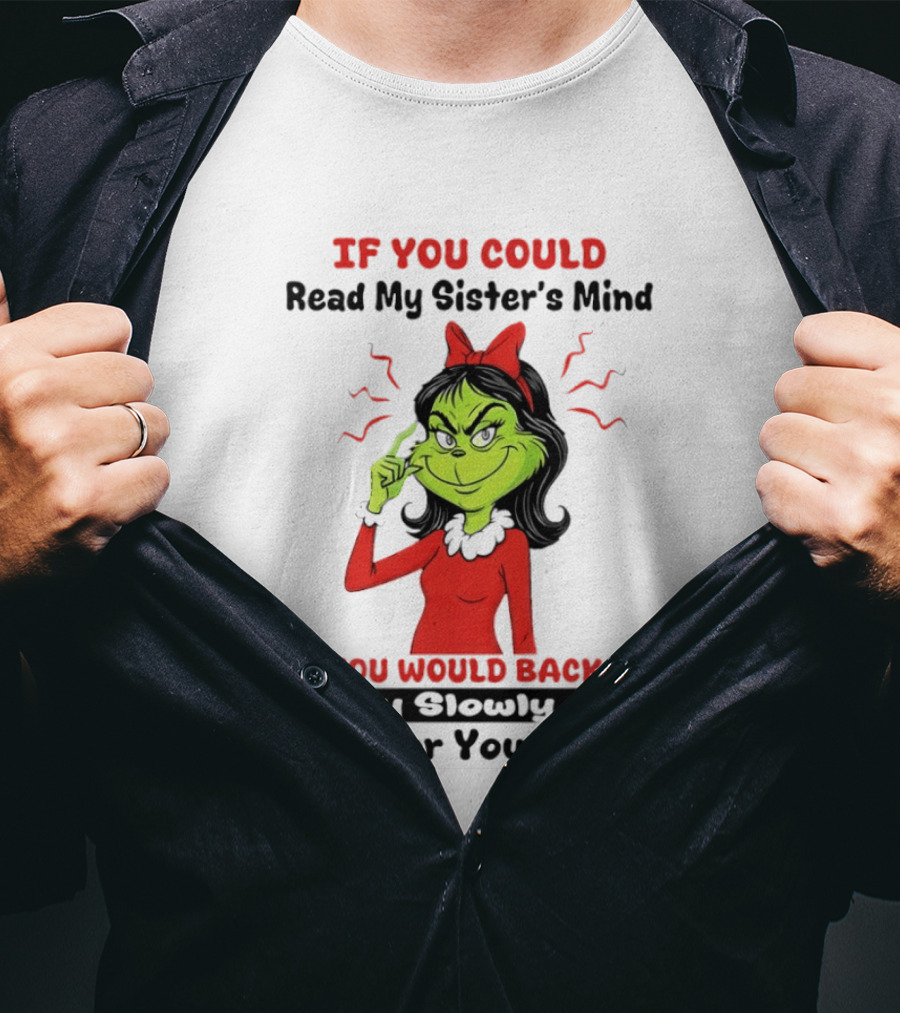 Grinch If You Could Read My Sister's Mind You Would Back Away Slowly And Run For Your Life T-Shirt