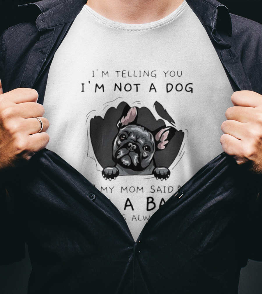 I'm Telling You I'm Not A Dog My Mom Said I'm A Baby My Mom Is Always Right Pug T-Shirt
