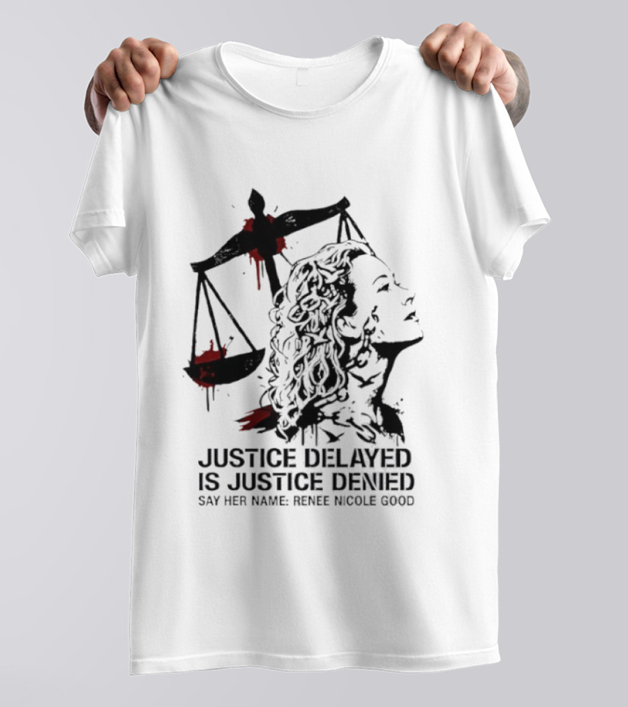 Justice Delayed Is Justice Denied Say Her Name Renee Nicole Good T-Shirt