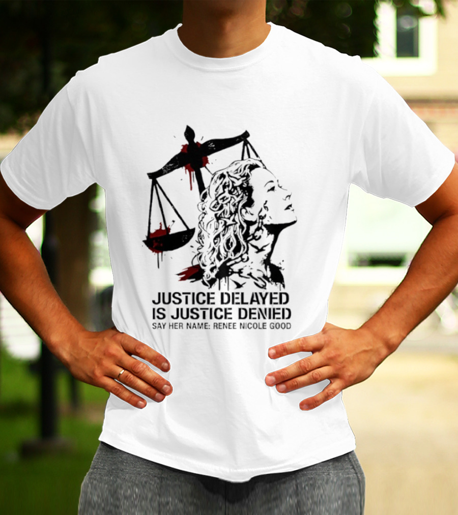 Justice Delayed Is Justice Denied Say Her Name Renee Nicole Good T-Shirt