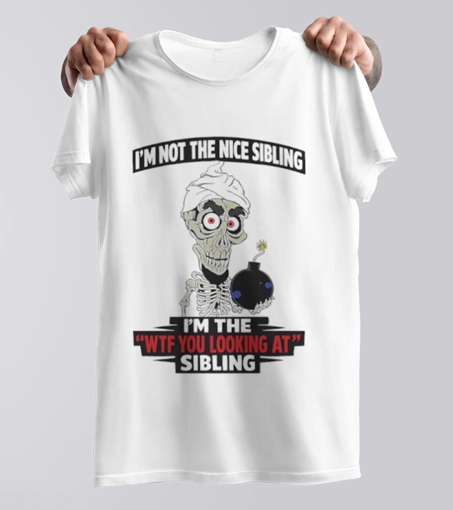 I'm Not The Nice Sibling Skeleton Holding Bomb I'm The WTF You Looking At Sibling T-Shirt