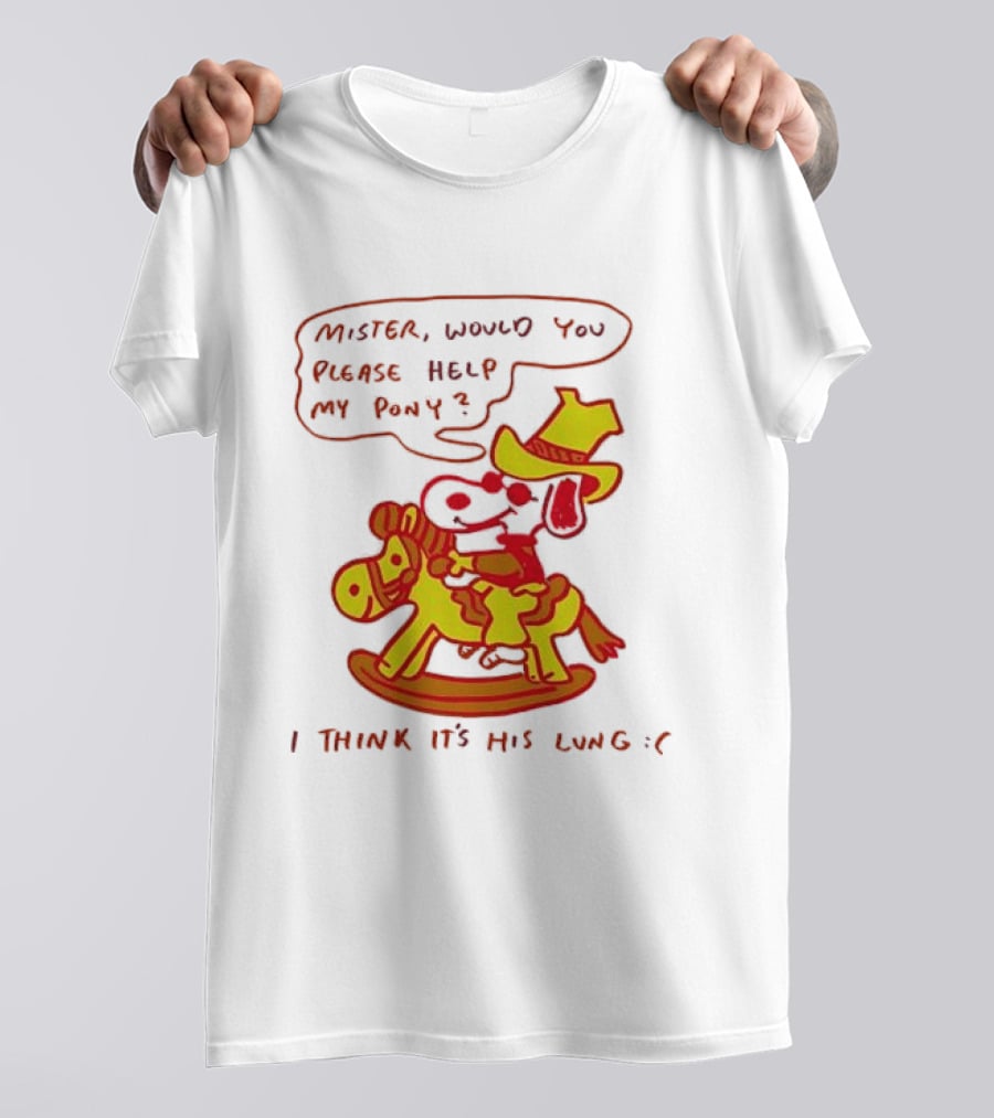 Snoopy Mister Would You Please Help My Pony I Think It’s His Lung T-Shirt