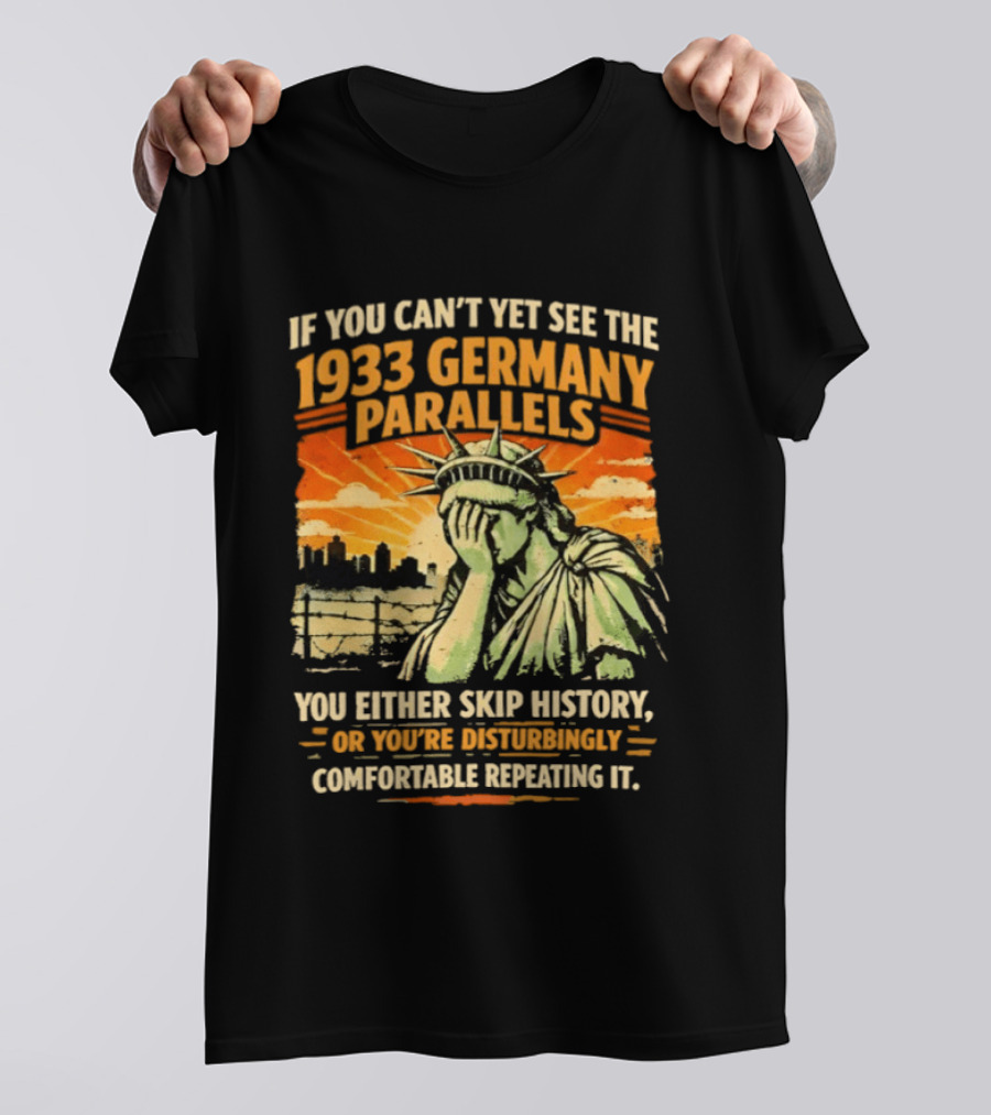 If You Can’t Yet See The 1933 Germany Parallels You Either Skip History Vintage T-Shirt