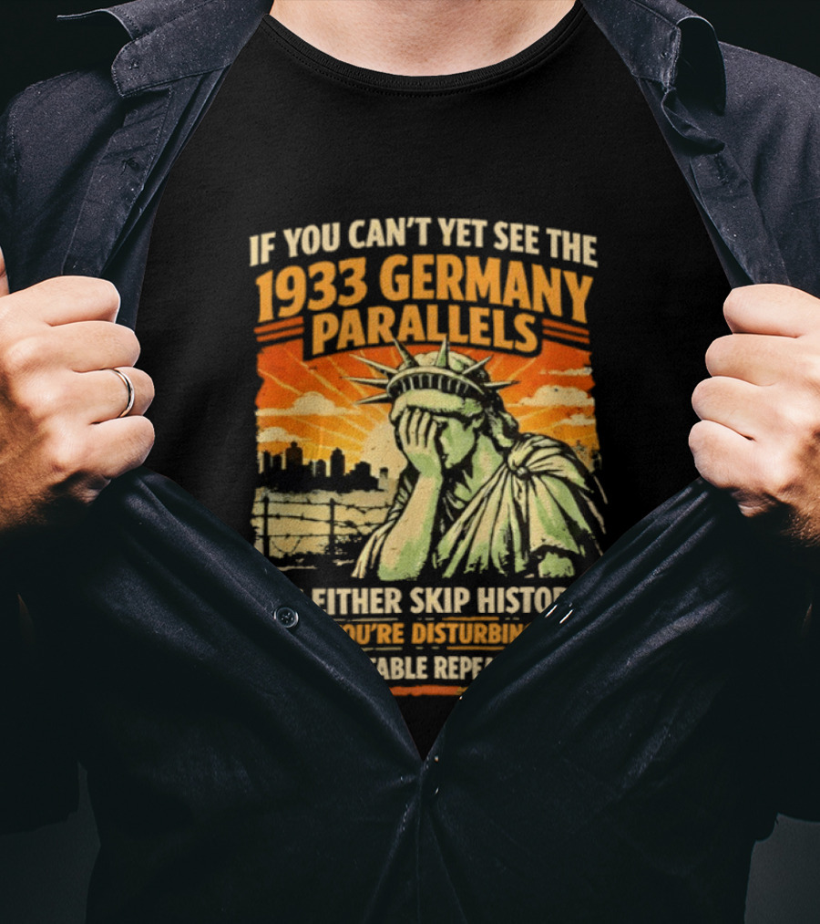 If You Can’t Yet See The 1933 Germany Parallels You Either Skip History Vintage T-Shirt