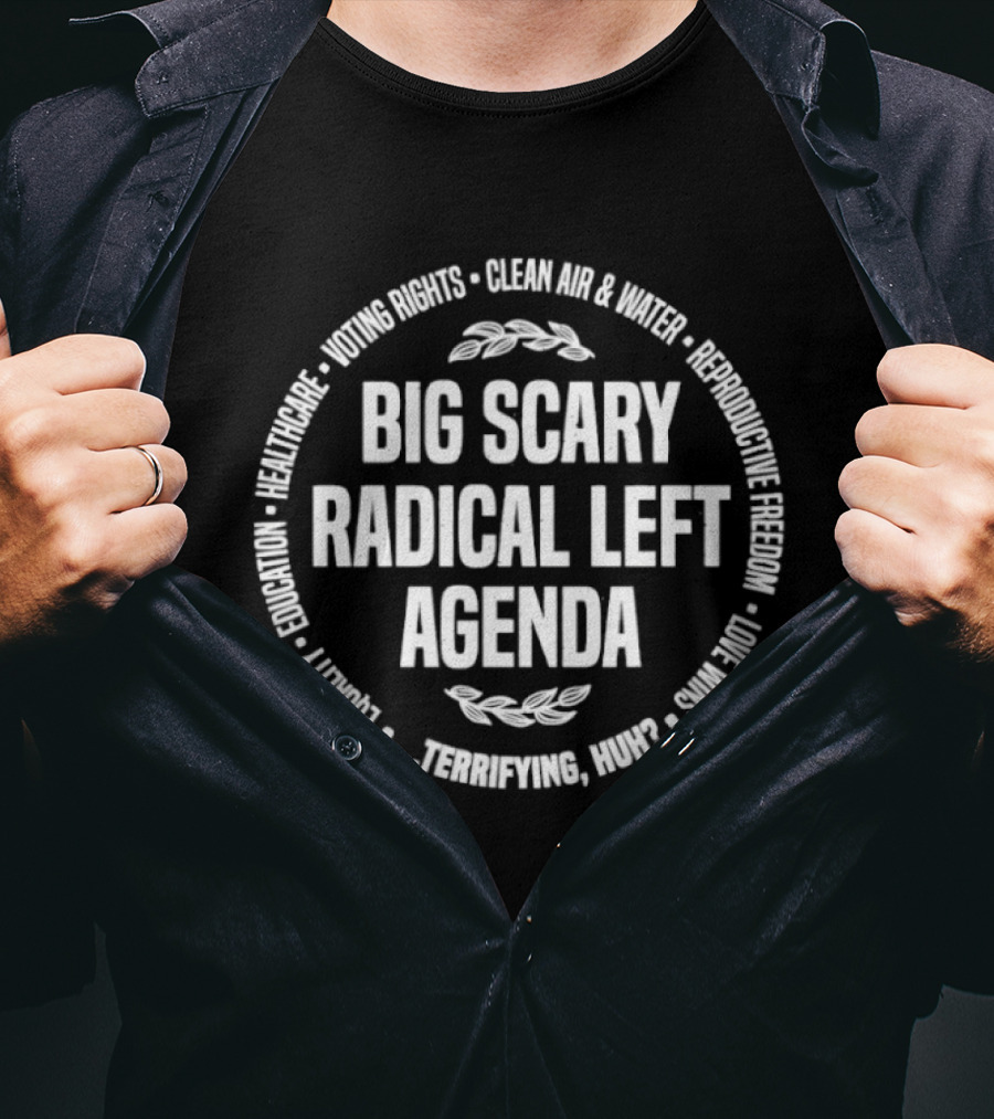 Big Scary Radical Left Agenda Clean Air & Water Reproductive Freedom LGBTQ Rights T-Shirt
