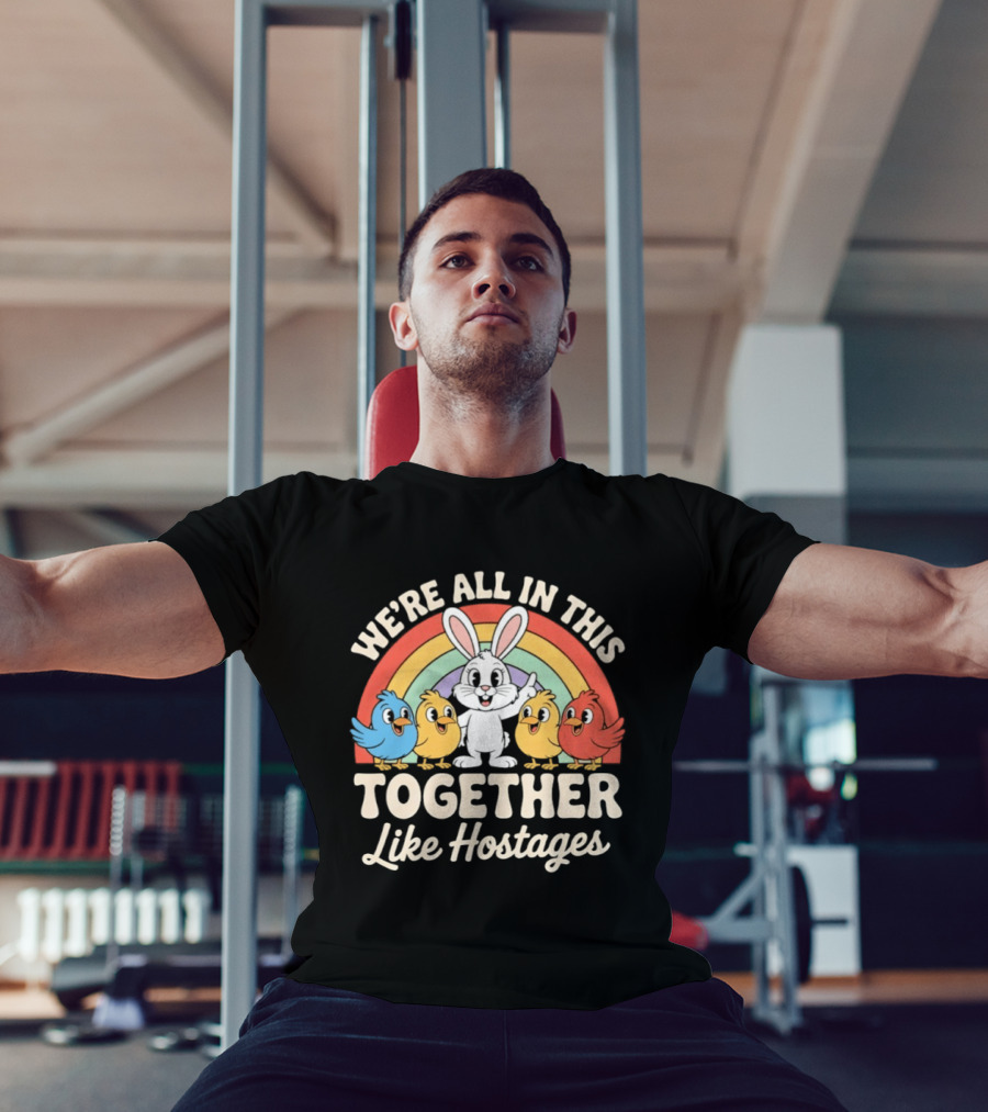 We're All In This Together Like Hostages Bunny And Chickens Rainbow T-Shirt