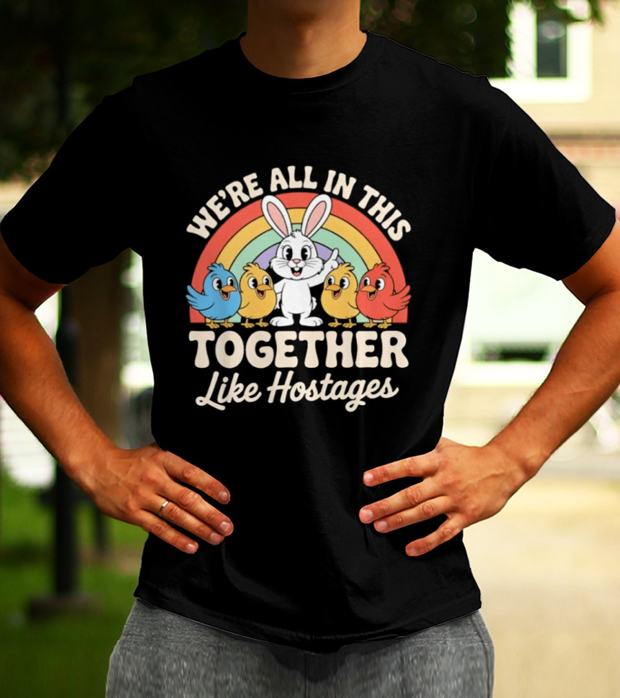 We're All In This Together Like Hostages Bunny And Chickens Rainbow T-Shirt