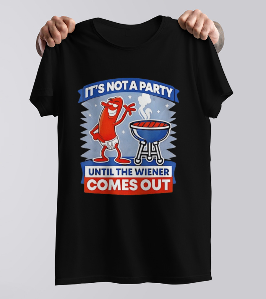 It's Not A Party Until The Wiener Comes Out Funny Hot Dog Barbecue Cookout T-Shirt