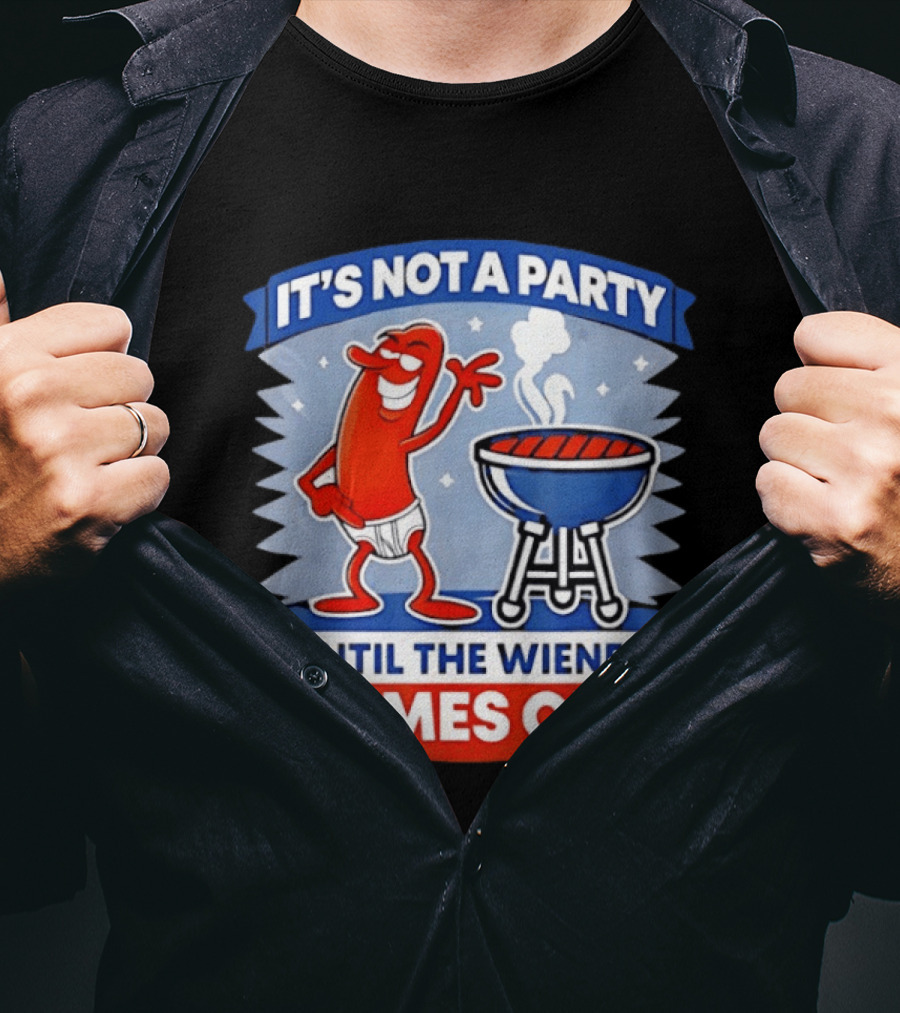 It's Not A Party Until The Wiener Comes Out Funny Hot Dog Barbecue Cookout T-Shirt