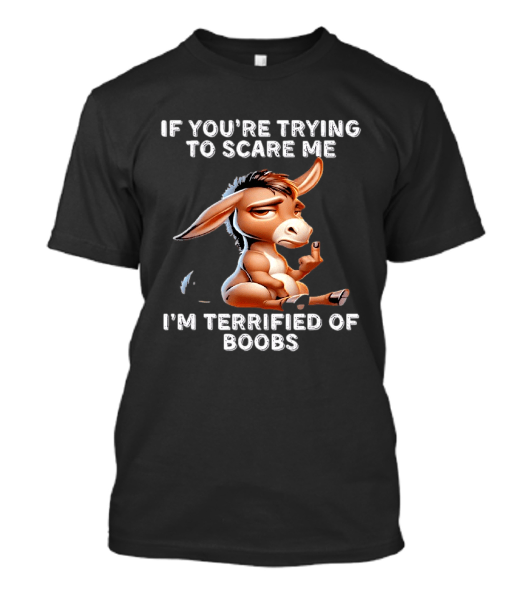 Donkey If You’re Trying To Scare Me I’m Terrified Of Boobs T-Shirt