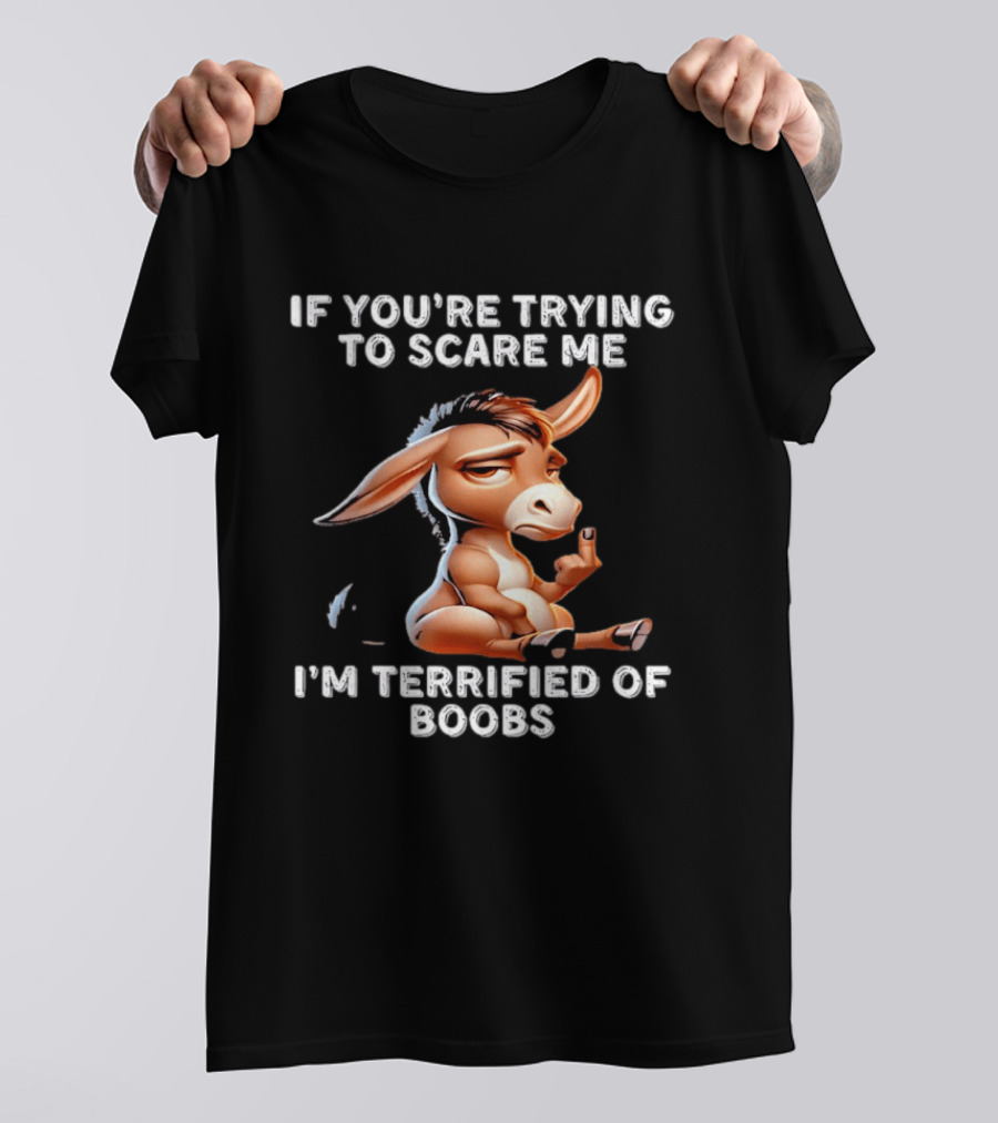 Donkey If You’re Trying To Scare Me I’m Terrified Of Boobs T-Shirt