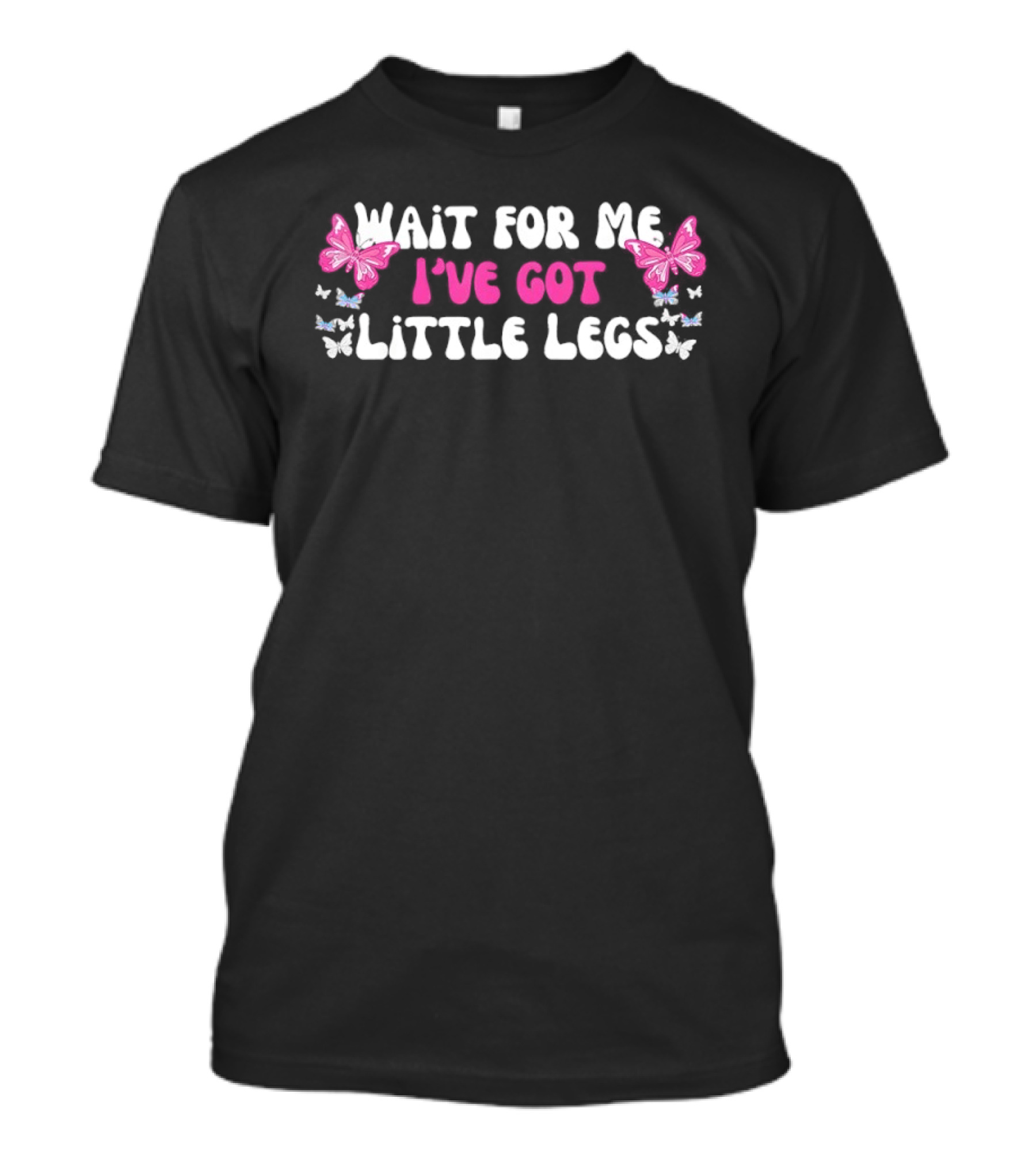 Wait For Me I’ve Got Little Legs Pink Butterfly Funny Quotes T-Shirt