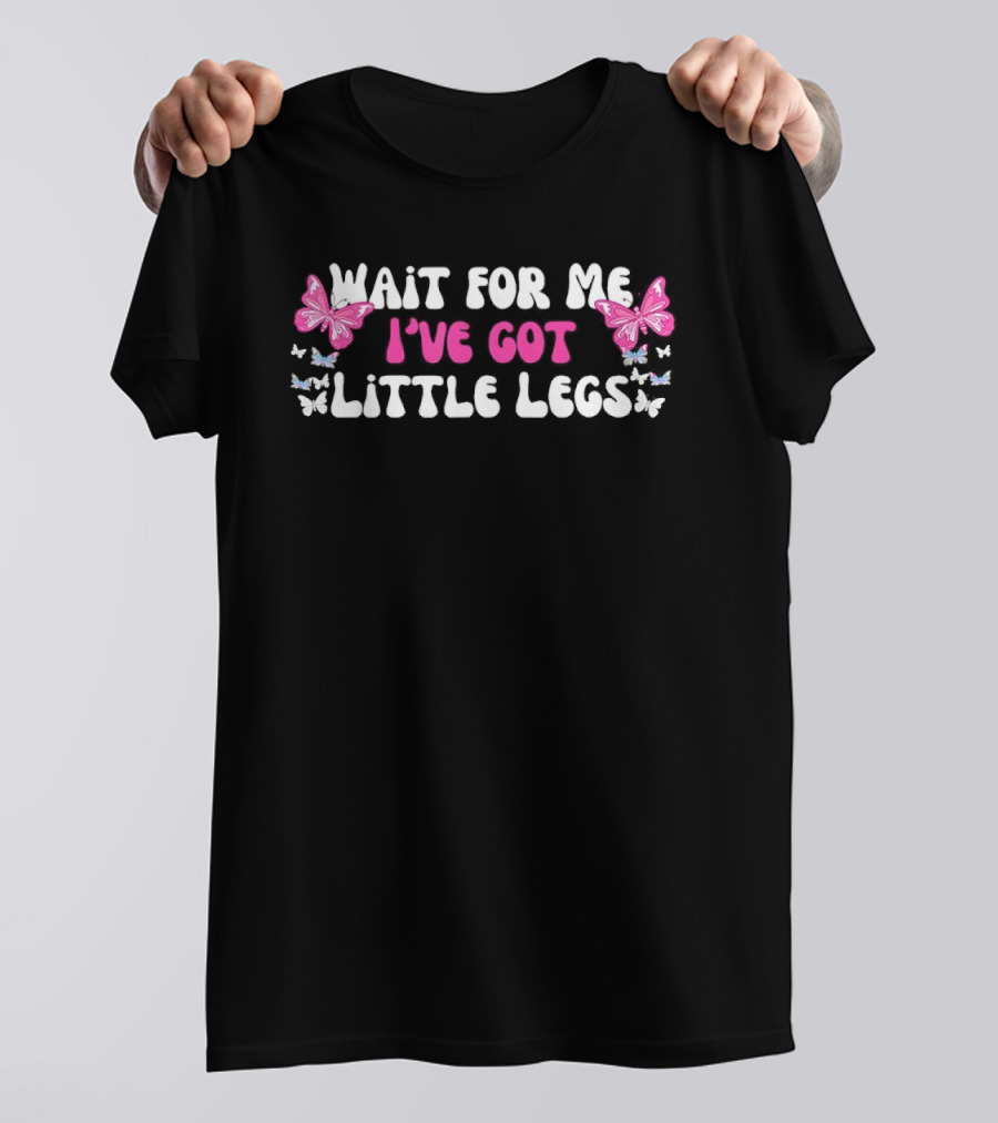 Wait For Me I’ve Got Little Legs Pink Butterfly Funny Quotes T-Shirt