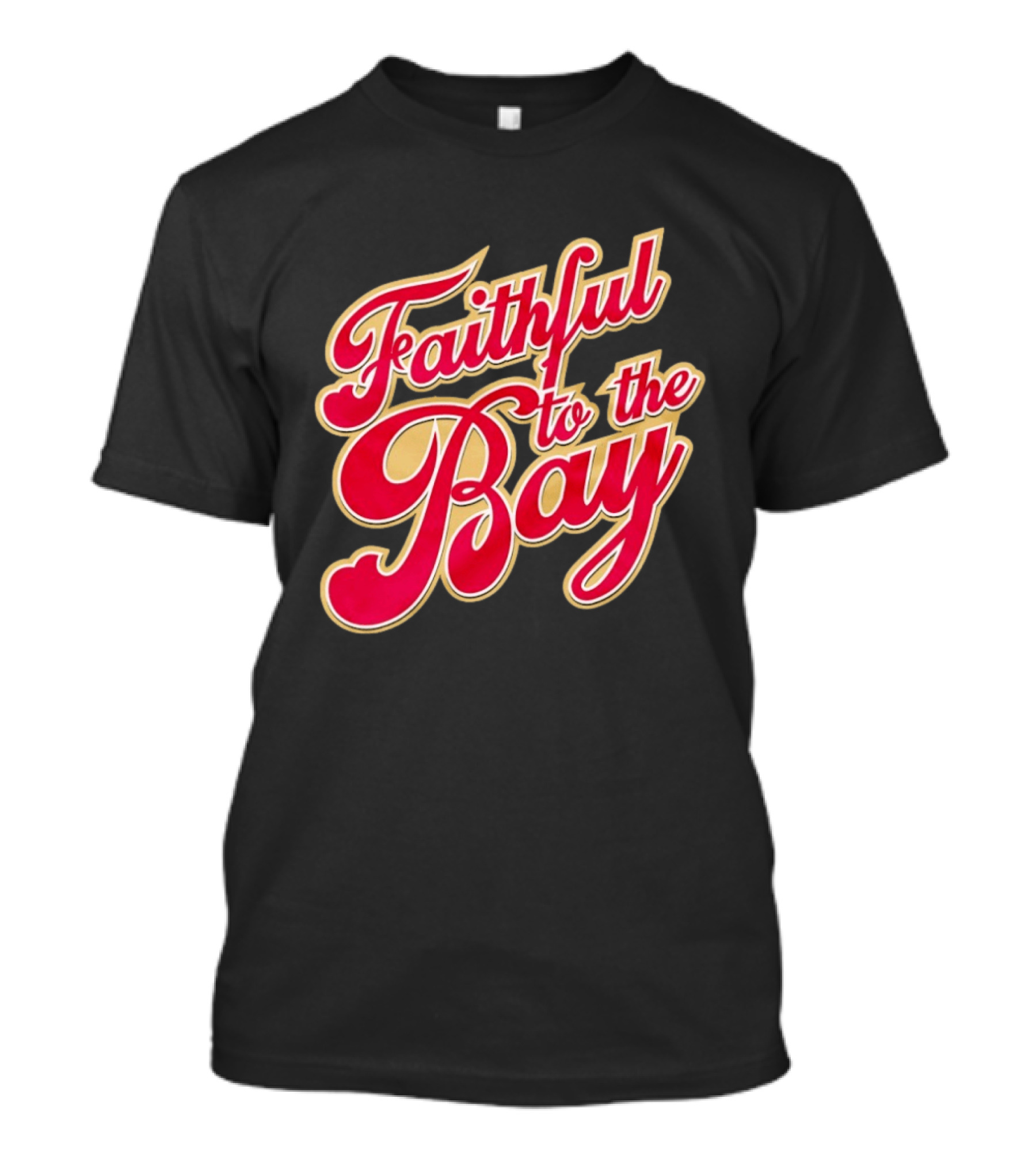 Faithful To The Bay San Francisco 49ers Fan Loyalty T-Shirt