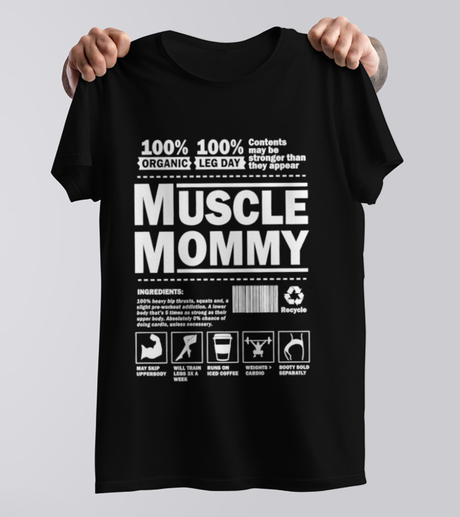 100% Organic Muscle Mommy 100% Leg Day Contents May Be Stronger Than They Appear Recyclable T-Shirt