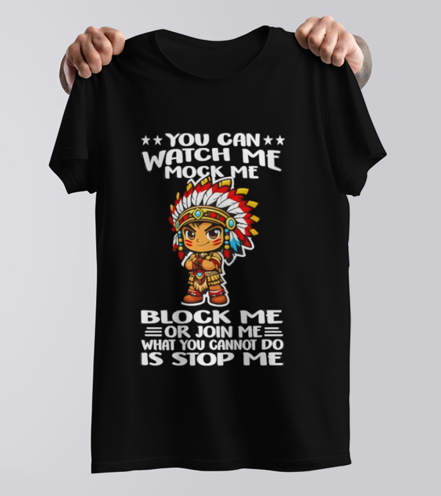 You Can Me Mock Me Block Me Or Join Me What You Cannot Do Is Stop Me Native Warrior T-Shirt