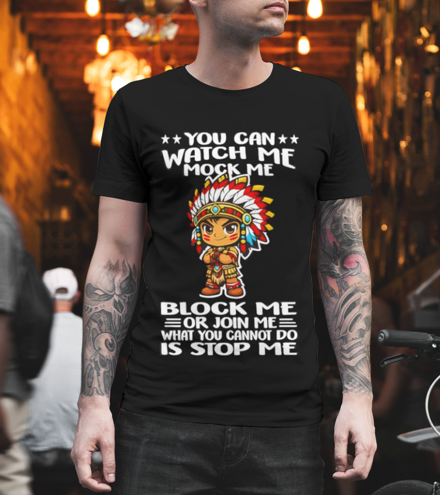 You Can Me Mock Me Block Me Or Join Me What You Cannot Do Is Stop Me Native Warrior T-Shirt