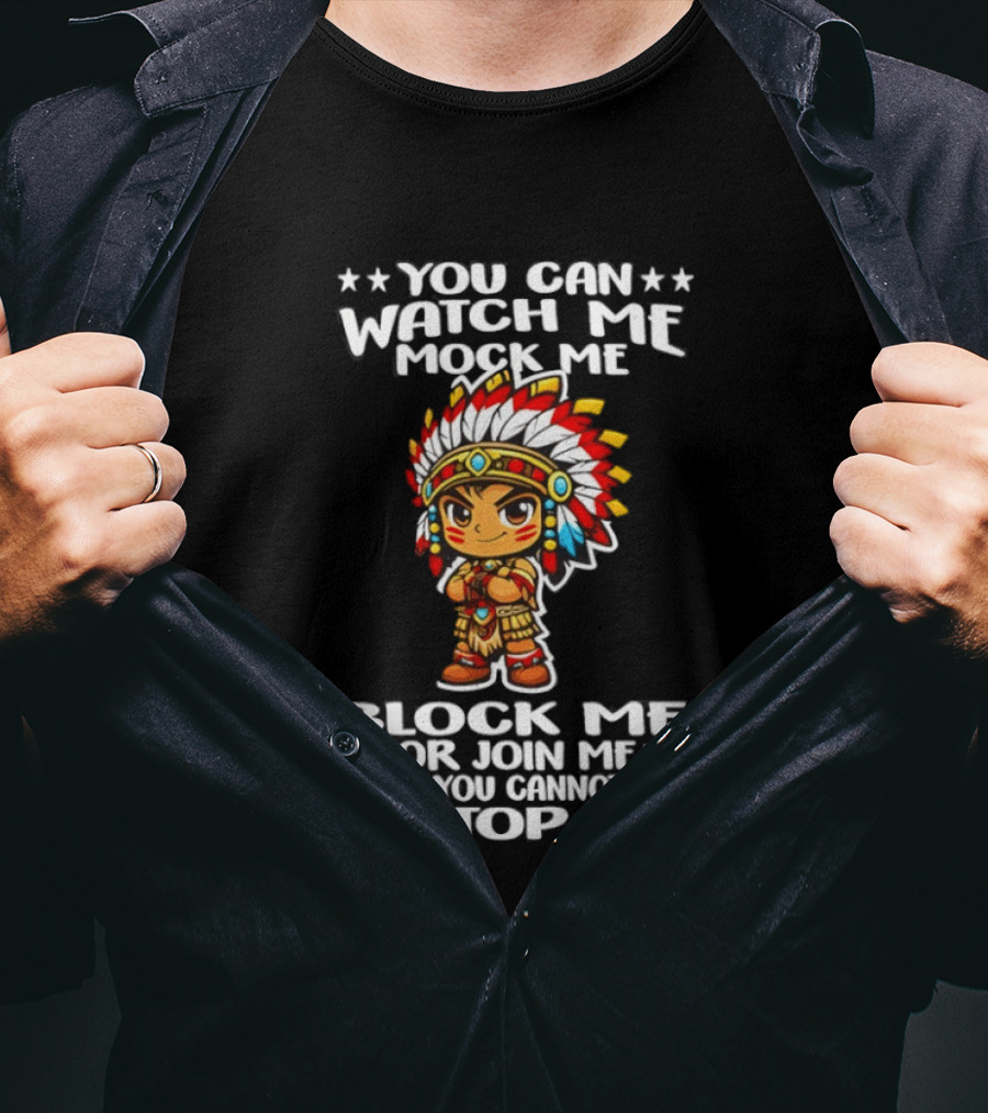 You Can Me Mock Me Block Me Or Join Me What You Cannot Do Is Stop Me Native Warrior T-Shirt