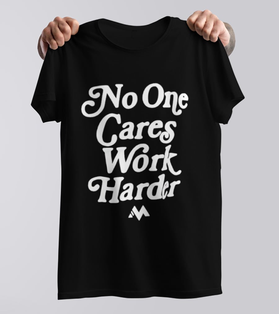 No One Cares Work Harder Motivation Reminder T-Shirt