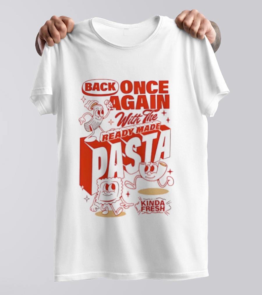 Back Once Again With The Ready Made Pasta Kinda Fresh T-Shirt