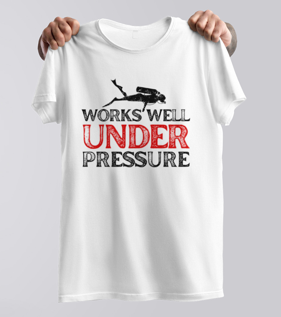 Scuba Diver Works Well Under Pressure T-Shirt
