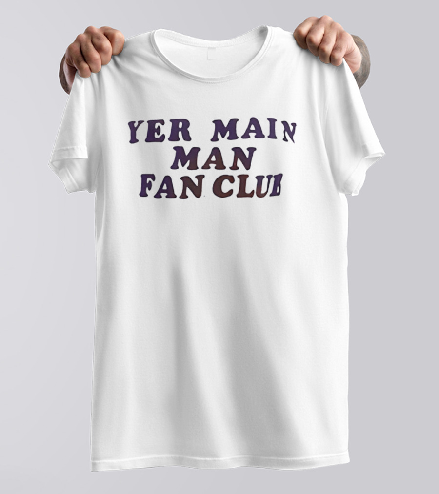 Yer Main Man Fan Club T-Shirt