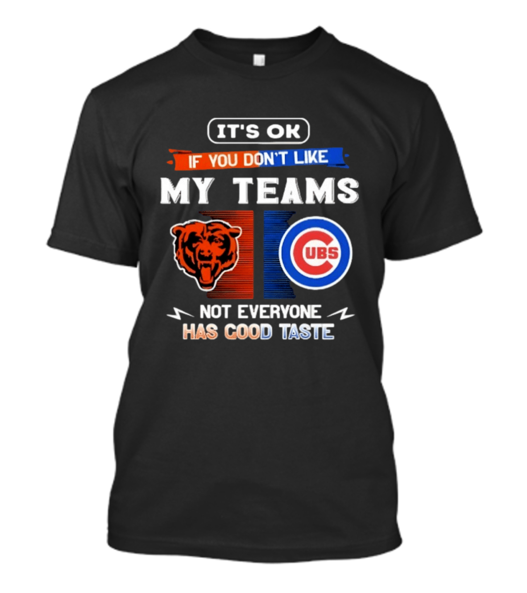 It's OK If You Don't Like My Teams Chicago Bears Cubs Not Everyone Has Good Taste T-Shirt