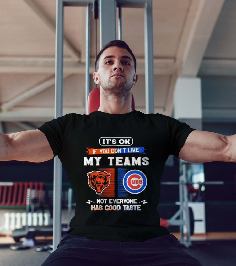It's OK If You Don't Like My Teams Chicago Bears Cubs Not Everyone Has Good Taste T-Shirt