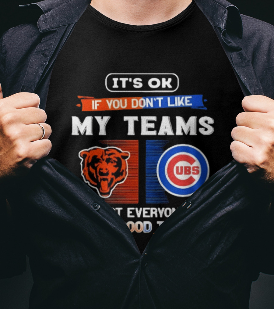 It's OK If You Don't Like My Teams Chicago Bears Cubs Not Everyone Has Good Taste T-Shirt