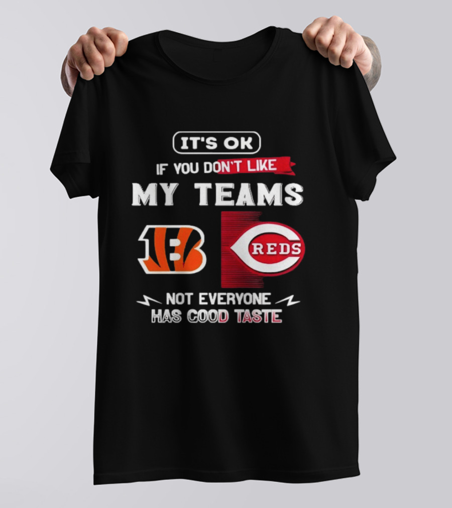 It's OK If You Don't Like My Teams Cincinnati Bengals Reds Not Everyone Has Good Taste T-Shirt