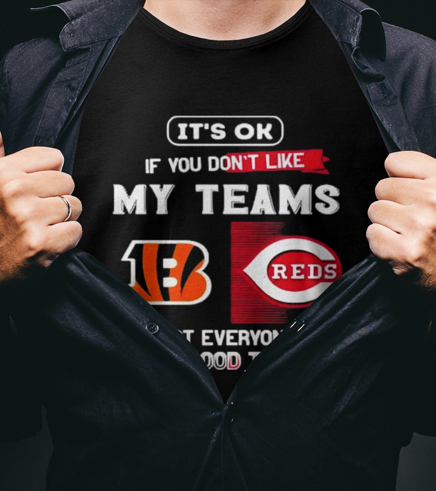 It's OK If You Don't Like My Teams Cincinnati Bengals Reds Not Everyone Has Good Taste T-Shirt